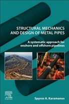 Spyros Karamanos, Spyros A. Karamanos, Spyros A. A. Karamanos, Spyros A. A. Karamanos - Structural Mechanics and Design of Metal Pipes