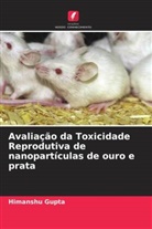 Himanshu Gupta, Dipty Singh, Mansee Thakur - Avaliação da Toxicidade Reprodutiva de nanopartículas de ouro e prata