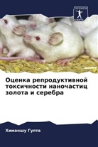 Himanshu Gupta, Dipti Singh, Mansee Thakur - Ocenka reproduktiwnoj toxichnosti nanochastic zolota i serebra