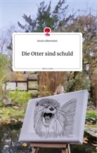 Jessica Jübermann - Die Otter sind schuld. Life is a Story - story.one