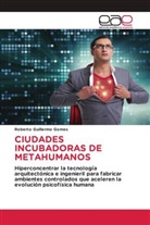 Roberto Guillermo Gomes - CIUDADES INCUBADORAS DE METAHUMANOS