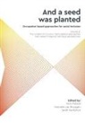 Hanneke van Bruggen, Sarah Kantartzis, Nick Pollard - 'And a seed was planted...' Occupation based approaches for social inclusion