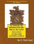 D. Rod Lloyd - EL MANUAL DE REPARACIÓN DEL RELOJ DE CUCO