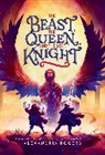 Alexandria Rogers - The Beast, the Queen, and the Lost Knight