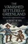 Robert Rix, Robert (University of Copenhagen) Rix, Robert W. Rix, Robert W. (University of Copenhagen) Rix, Rix Robert W. - The Vanished Settlers of Greenland