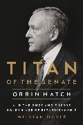 William Doyle - Titan of the Senate Orrin Hatch and the Once and Future Golden Age of Bipartisanship