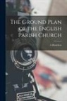 A. Hamilton Thompson - The Ground Plan of the English Parish Church
