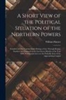 William Hunter - A Short View of the Political Situation of the Northern Powers: Founded on Observations Made During a Tour Through Russia, Sweden, and Denmark in the