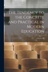 Charles W. Eliot - The Tendency to the Concrete and Practical in Modern Education