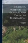 Aristophanes, Cyril Bailey - The clouds, partly in the original and partly in translation