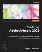 Joseph Labrecque - Mastering Adobe Animate 2023 - Third Edition A comprehensive guide to designing modern, animated, and interactive content using Animate