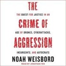 Noah Weisbord, Jonathan Yen - The Crime of Aggression: The Quest for Justice in an Age of Drones, Cyberattacks, Insurgents, and Autocrats (Hörbuch)