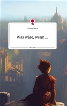 Christian Koch - Was wäre, wenn ... Life is a Story - story.one