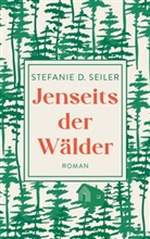 Stefanie D Seiler, Stefanie D. Seiler - Jenseits der Wälder