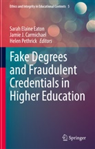 Jamie J. Carmichael, Sarah Elaine Eaton, Jamie J Carmichael, Helen Pethrick - Fake Degrees and Fraudulent Credentials in Higher Education