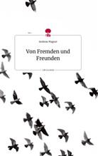 Andreas Wagner - Von Fremden und Freunden. Life is a Story - story.one