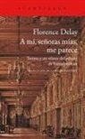 Florence Delay - A mí, señoras, me parece : treinta y un relatos del palacio de Fontainebleau