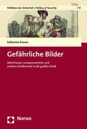Katharina Krause - Gefährliche Bilder - Milchfrauen, Lumpensammler und anderes Straßenvolk in der großen Stadt