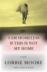 Lorrie Moore - I Am Homeless If This Is Not My Home