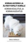Emilia Mäkelä - Koiran Aivoriihi ja Älykkyyspelit Koirille (Koiran Koulutus ja Koiran Kasvatus)