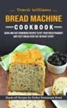 Travis Williams - Bread Machine Cookbook