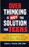 Robert J. Charles - Overthinking Is Not the Solution For Teens