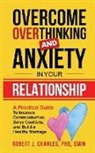 Robert J. Charles - Overcome Overthinking and Anxiety in Your Relationship