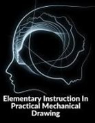Joshua Rose - Elementary Instruction In Practical Mechanical Drawing