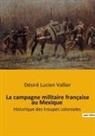 Désiré Lucien Vallier - La campagne militaire française au Mexique