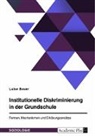 Luise J Bauer, Luise J. Bauer - Institutionelle Diskriminierung in der Grundschule. Formen, Mechanismen und Erklärungsansätze