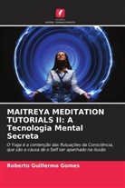 Roberto Guillermo Gomes - MAITREYA MEDITATION TUTORIALS II: A Tecnologia Mental Secreta