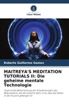Roberto Guillermo Gomes - MAITREYA'S MEDITATION TUTORIALS II: Die geheime mentale Technologie