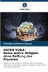 Roberto Guillermo Gomes - ENTEO YOGA: Keine wahre Religion ohne Rettung des Planeten