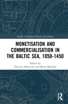 Dariusz Mozejko Adamczyk, Dariusz Adamczyk, Mo&amp;, Beata Mo¿ejko, Beata Mozejko, Beata (University of Gdansk Mozejko... - Monetisation and Commercialisation in the Baltic Sea, 1050-1450