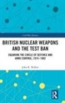 John Walker, John (Royal United Services Institute Walker, John R Walker - British Nuclear Weapons and the Test Ban
