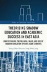 Jung-Hoon Jung, Jung-Hoon (Chonnam National University Jung, Jung-Hoon (University of British Columbia Jung, Young Chun Kim, Young Chun (Chinju National University of Edu Kim, Young Chun (Chinju National University of Education Kim - Theorizing Shadow Education and Academic Success in East Asia