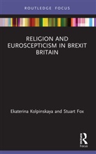 Stuart Fox, Stuart (Cardiff University Fox, Ekaterina Kolpinskaya, Ekaterina (Swansea University Kolpinskaya - Religion and Euroscepticism in Brexit Britain