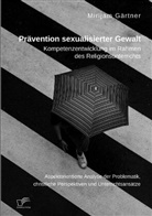 Mirijam Gärtner - Prävention sexualisierter Gewalt. Kompetenzentwicklung im Rahmen des Religionsunterrichts