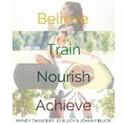 Jo Black, Johnny Black, Mandy Chandler - BELIEVE. TRAIN. NOURISH. ACHIEVE