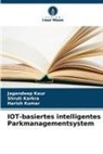 Shruti Karkra, Jagandeep Kaur, Harish Kumar - IOT-basiertes intelligentes Parkmanagementsystem