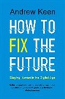 Andrew Keen, Keen Andrew - How to Fix the Future