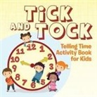 Speedy Publishing LLC - Tick and Tock: Telling Time Activity Book for Kids
