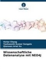 Victor Chang, Yeshwanth Kumar Songala, Qianwen Xu, Qianwen Ariel Xu - Wissenschaftliche Datenanalyse mit NEO4J