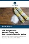 Tahidi Márquez - Die Folgen der Entwicklung der Zuckerindustrie in Kuba