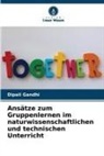 Dipali Gandhi - Ansätze zum Gruppenlernen im naturwissenschaftlichen und technischen Unterricht
