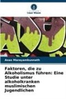 Anas Marayamkunnath - Faktoren, die zu Alkoholismus führen: Eine Studie unter alkoholkranken muslimischen Jugendlichen