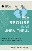 Robert D Jones, Robert D. Jones - My Spouse Was Unfaithful Finding Strength in God's Presence