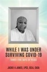 Jackie A. James Lpcs Scla Casa - While I Was Under Surviving Covid-19: Thirty-Five Days of Peace