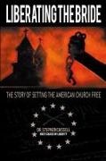 Stephen Cassell - Liberating the Bride - The Story of Setting the American Church Free