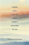 Joe Baumann - Where Can I Take You When There's Nowhere to Go